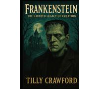 Frankenstein: The Haunted Legacy of Creation
