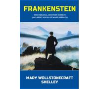 Frankenstein: The Original 1818 text Edition (A Classic Novel Of Mary Shelley)