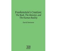 Frankenstein's Creation: The Book, The Monster, and the Human Reality
