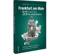 Frankfurt am Main. 55 historische Persönlichkeiten: Außergewöhnliche Biografien und bewegende Schicksale