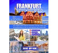 FRANKFURT TRAVEL GUIDE 2026: Your Complete Guide to Must-See Attractions, Local Tips, Culture, and the Top-Rated Places to Visit, Eat and Experience Like a Local