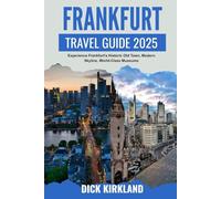 FRANKFURT TRAVEL GUIDE: Experience Frankfurt’s Historic Old Town, Modern Skyline, World-Class Museums, and Authentic German Culture with Smart Itineraries and Local Recommendations