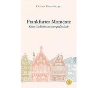 Frankfurter Momente. Kleine Geschichten Aus Einer Großen Stadt
