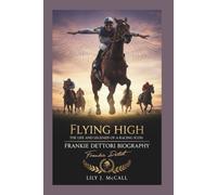 FRANKIE DETTORI BIOGRAPHY: Flying High - The Life and Legends of a Racing Icon