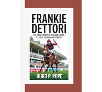 FRANKIE DETTORI: The Untold Story Of A Racing Legend - A Life Of Triumph And Tenacity