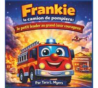 Frankie le camion de pompiers : le petit leader au grand cœur courageux: Le Petit Leader au Grand Cœur Courageux : Une Aventure Rythmée, Lumineuse et ... Gentillesse et l'Apprentissage du Leadership