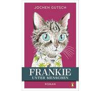 Frankie - Unter Menschen: Roman - Ein kleiner Kater eroberte die Herzen der Leser auf der ganzen Welt. Endlich kehrt Frankie zurück!