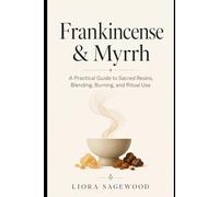 Frankincense & Myrrh: A Practical Guide to Sacred Resins, Blending, Burning, and Ritual Use