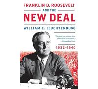 Franklin D. Roosevelt and the New Deal: 1932-1940 - An Illuminating History of America's Most Effective Socioeconomic Initiative and Its Lessons for Our Time