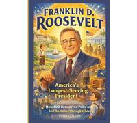 Franklin D. Roosevelt Kids’ Biography: America's Longest-Serving President: How FDR Conquered Polio and Led the Nation Through Crisis