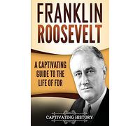 Franklin Roosevelt: A Captivating Guide to the Life of FDR