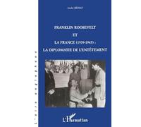 Franklin Roosevelt Et La France, 1939-1945 - La Diplomatie De L'entêtement