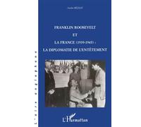 Franklin Roosevelt et la France (1939- 1945): La diplomatie de l'entêtement