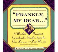 Frankly My Dear: The World's Greatest Comebacks, Snubs, Insults, One-liners, and Last Words