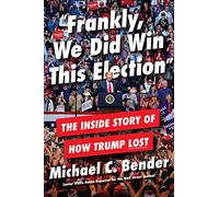 Frankly, We Did Win This Election: The Inside Story of How Trump Lost