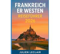 Frankreich er Westen Reiseführer 2026: Erkunden Sie Bordeaux, La Rochelle, Biarritz, das Loiretal und die Normandie wie ein Einheimischer