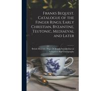 Franks Bequest. Catalogue Of The Finger Rings, Early Christian, Byzantine, Teutonic, Mediaeval And Later