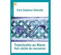 Franscicains Au Maroc - Huit Siècles De Rencontres