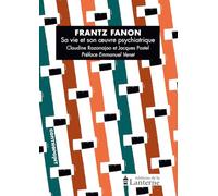 Frantz Fanon: Sa vie et son oeuvre psychiatrique