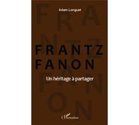 Frantz Fanon un héritage à partager - Adam Longuet - L'harmattan - broché - Essai