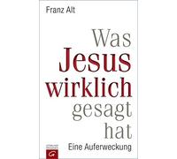 Franz Alt Was Jesus wirklich gesagt hat: Eine Auferweckung (Relié)