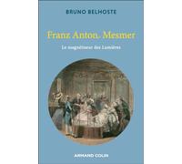 Franz Anton Mesmer: Le magnétiseur des Lumières