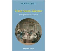 Franz Anton Mesmer Le magnétiseur des Lumières - Bruno Belhoste - Armand Colin - broché - Biographie