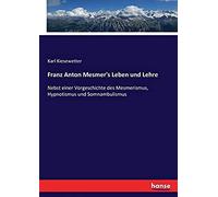 Franz Anton Mesmer's Leben Und Lehre