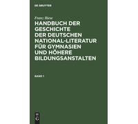 Franz Biese: Handbuch Der Geschichte Der Deutschen National-Literatur Für Gymnasien Und Höhere Bildungsanstalten. Band 1