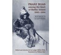 Franz Boas among the Inuit of Baffin Island 18831884 Ludger Muller - Wille, William Barr (Auteur)
