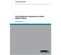 Franz Grillparzers Rezeption der antiken Medea-Dramen Rothmann, Franziska (Auteur)