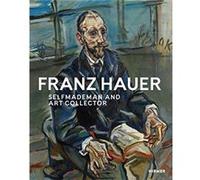 Franz Hauer SelfMade Man and Art Collector Edited by State Gallery of Lower Austria (Auteur)