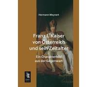 Franz I. Kaiser Von Österreich Und Sein Zeitalter