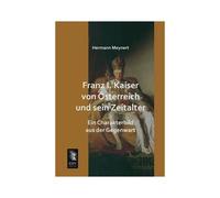 Franz I. Kaiser Von Österreich Und Sein Zeitalter