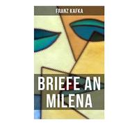 Franz Kafka: Briefe an Milena: Liebeskorrespondenz der Prager Moderne: unerfüllte Liebe, existenzielle Angst und intime Prosa