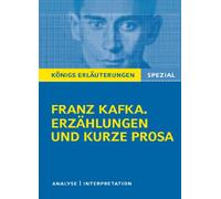 Franz Kafka. Erzählungen und kurze Prosa: Das Urteil, In der Strafkolonie, Vor dem Gesetz, Auf der Galerie, Der Kübelreiter, Ein Landarzt, Schakale ... u.w.: Textanalyse und Interpretation.