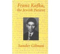 Franz Kafka, the Jewish Patient Sander L. Gilman (Auteur)