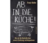 Franz Keller Ab in die Küche: Wie wir die Kontrolle über unsere Ernähru (Relié)