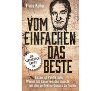 Franz Keller Vom Einfachen das Beste: Essen ist Politik oder Warum ich B (Relié)