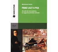 Franz Liszt a Pisa. Alle radici del recital pianistico tra suggestioni pittoriche e letterarie