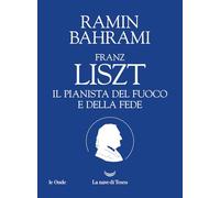 Franz Liszt. Il pianista del fuoco e della fede