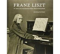 Franz Liszt in Der Zeitgenossischen Photographie: Sammlung Ernst Burger
