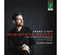 Filippo Tenisci – Liszt : Reimagining Wagner – Paraphrases et Transcriptions pour Piano – CD