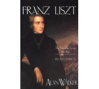 Franz Liszt: The Virtuoso Years, 1811-1847