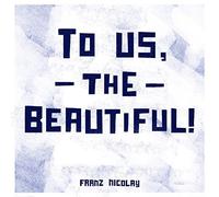Franz Nicolay - To Us the Beautiful