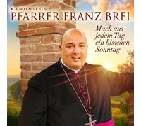 Pfarrer Franz Brei - Mach aus Jedem Tag Ein Bisschen Sonntag