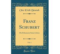 Franz Schubert, Vol. 1: Die Dokumente Seines Lebens (Classic Reprint)