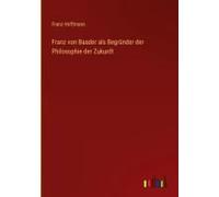 Franz Von Baader Als Begründer Der Philosophie Der Zukunft