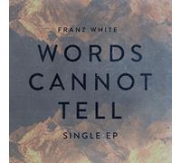 Franz White - Words Cannot Tell (Ep)