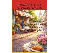 FRANZÖSISCH - Die Sprache der Sehnsucht: Ein poetischer Anfängerleitfaden - klar erklärt, mit Herz gelernt